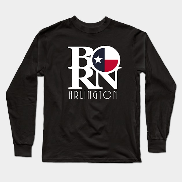 BORN Arlington (white ink) Long Sleeve T-Shirt by HometownTexas